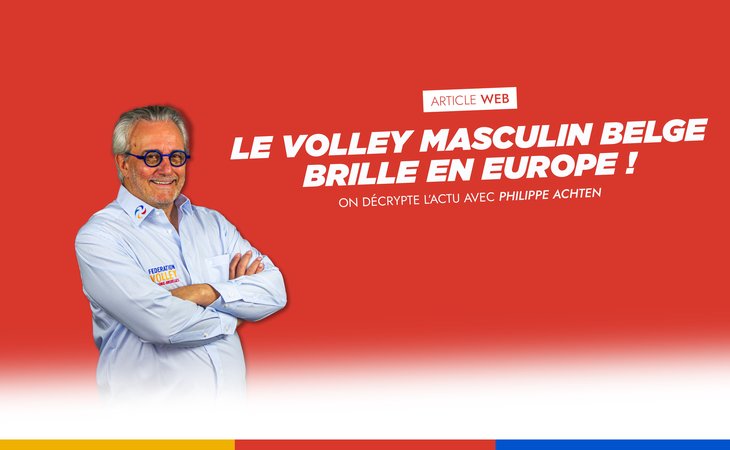 Le volley belge masculin brille en Europe : Philippe Achten savoure les exploits d’Lindemans Aalst et de VC Greenyard Maaseik